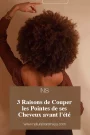 3 Raisons de  Couper les Pointes de ses cheveux Avant l’été