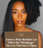 Comment réduire les effets du “shrinkage” sur les cheveux crépus et afro.